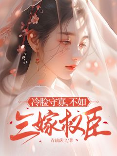 冷脸守寡，不如三嫁权臣(青琉落尘小说)小说最新章节