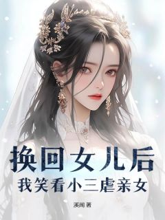换回女儿后,我笑看小三虐亲女在哪免费看,严颂雨冯遇小说章节目录阅读-随缘阅读网