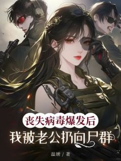 丧尸病毒爆发后，我被老公扔向尸群免费章节丧尸病毒爆发后，我被老公扔向尸群点我搜索全章节小说