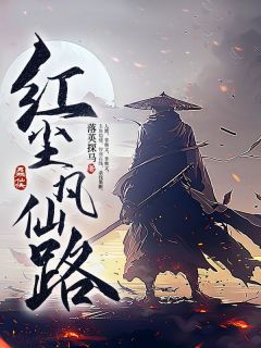 抖音爆款红尘凡仙路完整小说（全文阅读）