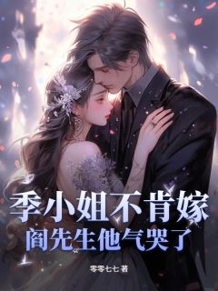 季小姐不肯嫁，阎先生他气哭了！全本小说（季小姐不肯嫁，阎先生他气哭了！）全文阅读