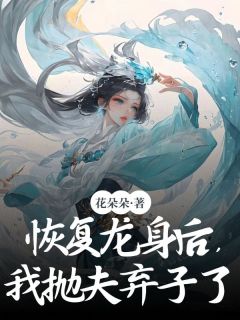 恢复龙身后，我抛夫弃子了精彩小说-恢复龙身后，我抛夫弃子了目录阅读