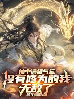 值得熬夜看完的抽中满级气运，没有修为的我无敌了小说阅读