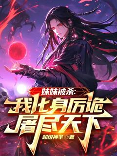 超级神羊的小说妹妹被杀：我化身厉诡屠尽天下全文阅读