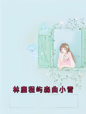 林鹿程屿森全文阅读最新 林鹿程屿森小说目录