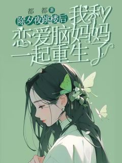 除夕夜跳楼后，我和恋爱脑妈妈一起重生了苏南姜河小影小说完整在线阅读