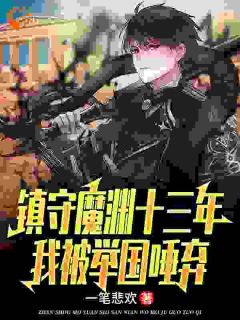 镇守魔渊十三年，我被举国唾弃全本小说（镇守魔渊十三年，我被举国唾弃）全文阅读