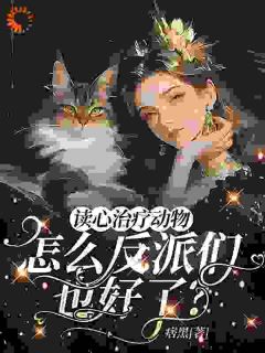 苏漓南棋小说读心治疗动物怎么反派们也好了?免费阅读-随缘阅读网