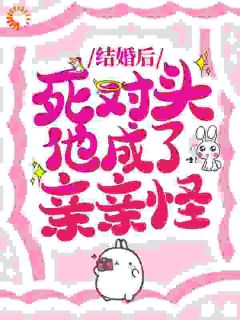 结婚后,死对头他成了亲亲怪未删减阅读-随缘阅读网
