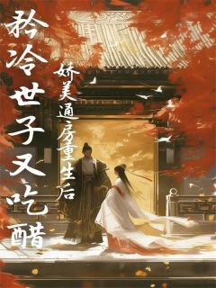 娇美通房重生后，矜冷世子又吃醋了小说全集(桃夭段时凌)无弹窗广告阅读