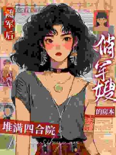 苏樱顾景鸿小说全文免费阅读随军后，俏军嫂的房本堆满四合院全文免费阅读