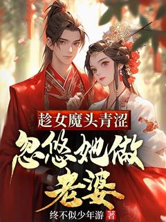 秦曹纳兰琉璃小说趁女魔头青涩，忽悠她做老婆全文阅读