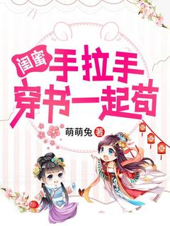 无弹窗小说闺蜜手拉手，穿书一起苟 作者萌萌兔