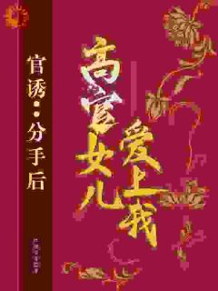 官诱：分手后，高官女儿爱上我小说(完结版)-路北方苗欣在线阅读
