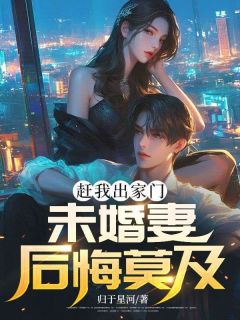 陈锋慕雪全集小说_赶我出家门，未婚妻后悔莫及完结版阅读