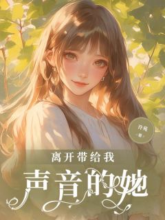 抖音爆款小说离开带给我声音的她梁不言陈若梦免费txt全文阅读