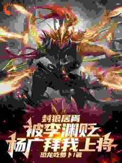 封狼居胥被李渊贬，杨广拜我上将李昊李渊小说全章节最新阅读