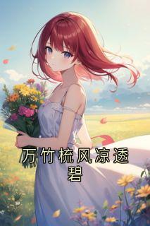 爆款小说万竹梳风凉透碧主角宋奕怀江婉若全文在线完本阅读