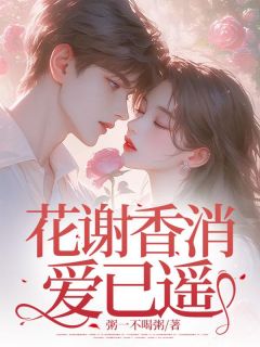 精选好书花谢香消爱已遥无删减版全文在线-随缘阅读网