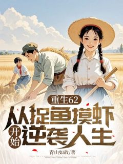 重生62，从捉鱼摸虾开始逆袭人生抖音全本小说方宇方燕抖音免费章节阅读