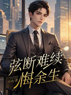 弦断难续悔余生章节目录小说-贺延旭苏弦免费阅读全文