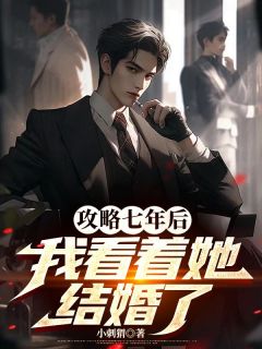 攻略七年后，我看着她结婚了抖音全本小说陈彦苏漾漾顾澈抖音免费章节阅读