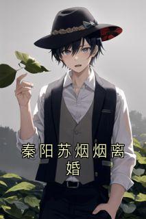 秦阳苏烟烟(原文完整)秦阳苏烟烟离婚无弹窗免费阅读-随缘阅读网