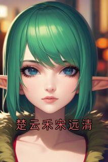 楚云禾宋远清最新章节免费阅读by汪念曦无广告小说