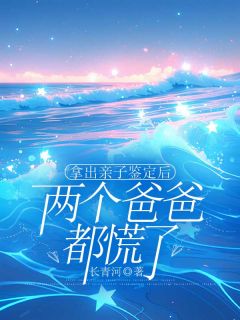 拿出亲子鉴定后，两个爸爸都慌了是什么小说陈见种安安全本免费阅读