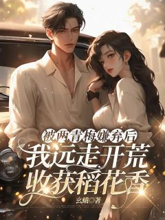 [抖音]小说连川连海被两青梅嫌弃后，我远走开荒收获稻花香