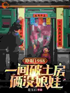 主角是江山江红旗的小说睁眼1988一间破土房俩没娘娃最完整版热门连载