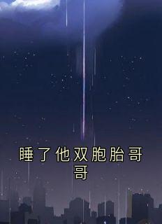 老书虫书荒推荐睡了他双胞胎哥哥txt小说阅读-随缘阅读网