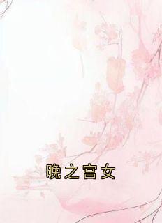 晚之宫女冯春儿裴容戚徐婉贞小说全文-晚之宫女小说-随缘阅读网