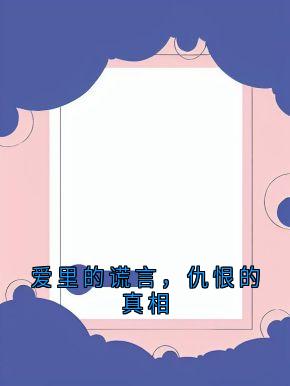顾轻舟周晚晴小说爱里的谎言，仇恨的真相免费阅读