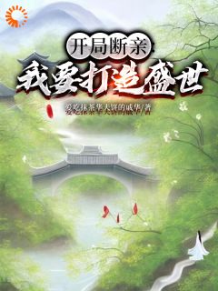 开局断亲：我要打造盛世小说百度云完整章节列表免费阅读