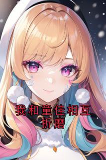 我和童佳相互折磨(叶轩童佳)全文完整版阅读