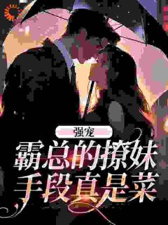 强宠：霸总的撩妹手段真是菜小说的书名是什么
