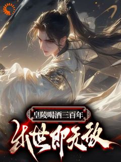 皇陵喝酒三百年，出世即无敌未删减阅读-随缘阅读网