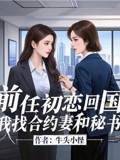 前任初恋回国，我找合约妻和秘书李幕泽冯婉清前任初恋回国，我找合约妻和秘书全文免费阅读【完整章节】
