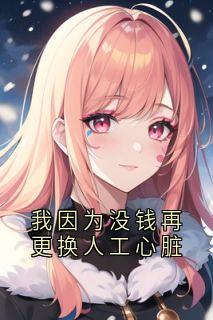 全网首发完整小说我因为没钱再更换人工心脏主角姜颜苏砚在线阅读