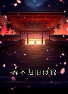 春不归旧似锦精彩章节-春不归旧似锦免费阅读全文