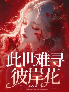 （好书推荐）此世难寻彼岸花小说最新章节小说全文阅读