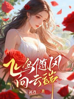 爆款小说由作者祁连所创作的飞鸟随风向云端在线阅读