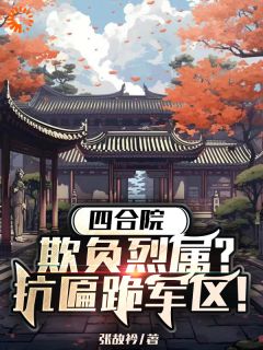 知乎小说四合院：欺负烈属？抗匾跪军区！主角是林成林柔全文阅读