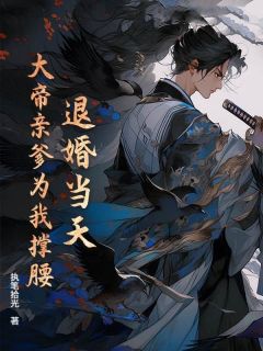 退婚当天，大帝亲爹为我撑腰周龙云英全章节在线阅读