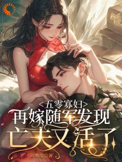老书虫推荐五零寡妇再嫁随军发现亡夫又活了 在线阅读
