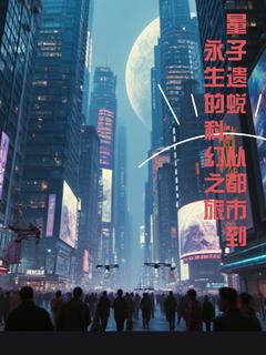 量子遗蜕从都市到永生的科幻之旅【全章节】幻力醉玲珑完结版免费阅读-随缘阅读网
