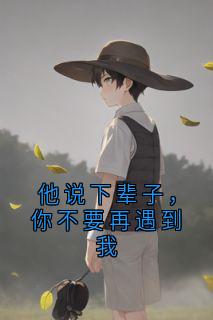 他说下辈子，你不要再遇到我免费阅读全文，主角陆远白染梁宽小说