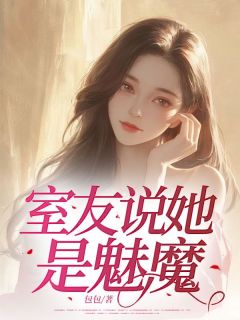 室友说她是魅魔(包包)最佳创作小说全文在线阅读