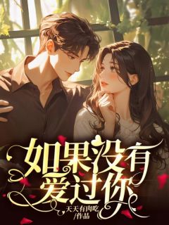 好文热推小说如果没有爱过你主角阮知夏韩遇城全文在线阅读